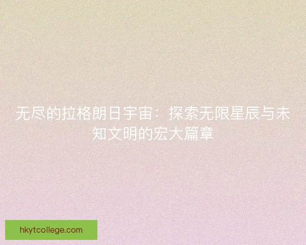 无尽的拉格朗日宇宙：探索无限星辰与未知文明的宏大篇章