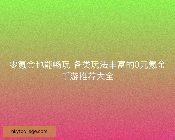零氪金也能畅玩 各类玩法丰富的0元氪金手游推荐大全