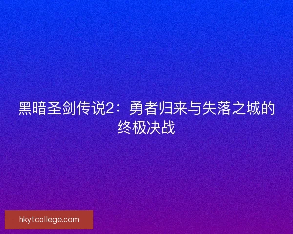 黑暗圣剑传说2：勇者归来与失落之城的终极决战